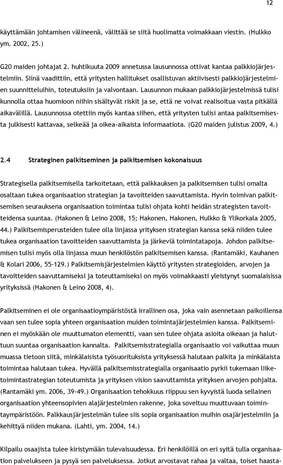 Siinä vaadittiin, että yritysten hallitukset osallistuvan aktiivisesti palkkiojärjestelmien suunnitteluihin, toteutuksiin ja valvontaan.