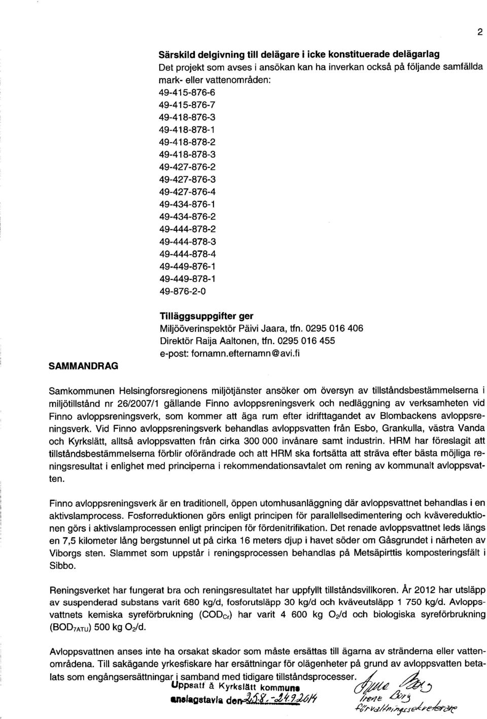 SAMMANDRAG Tilläggsuppgifter ger Miljööverinspektör Päivi Jaara, tfn. 0295 016 406 Direktör Raija Aaltonen, tfn. 0295 016 455 e-post: fornamn.efternamn@avi.