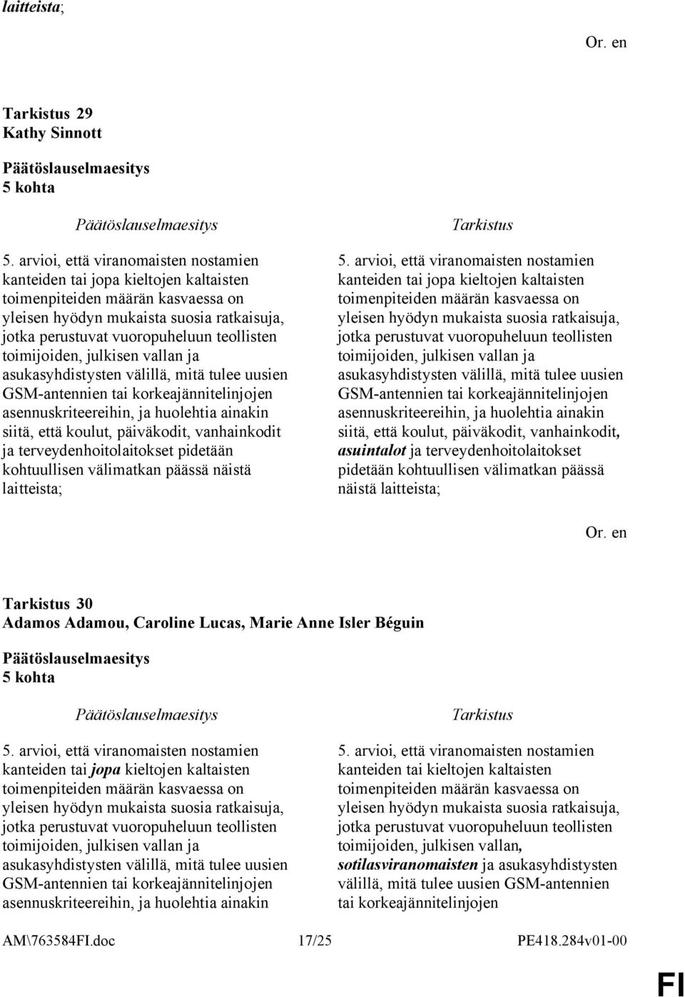 toimijoiden, julkisen vallan ja asukasyhdistysten välillä, mitä tulee uusien GSM-antennien tai korkeajännitelinjojen asennuskriteereihin, ja huolehtia ainakin siitä, että koulut, päiväkodit,