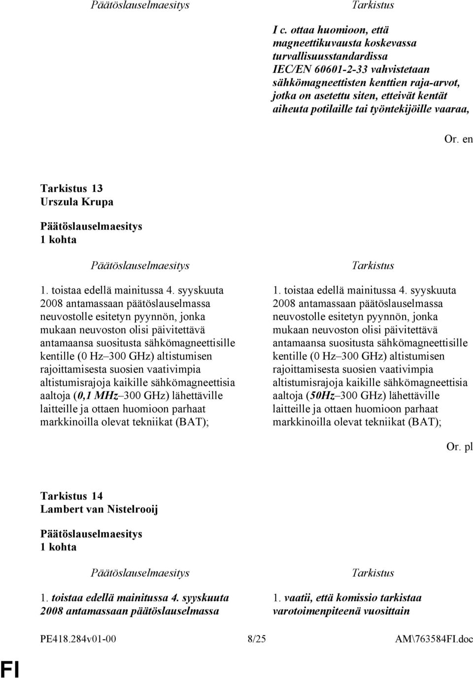 syyskuuta 2008 antamassaan päätöslauselmassa neuvostolle esitetyn pyynnön, jonka mukaan neuvoston olisi päivitettävä antamaansa suositusta sähkömagneettisille kentille (0 Hz 300 GHz) altistumisen