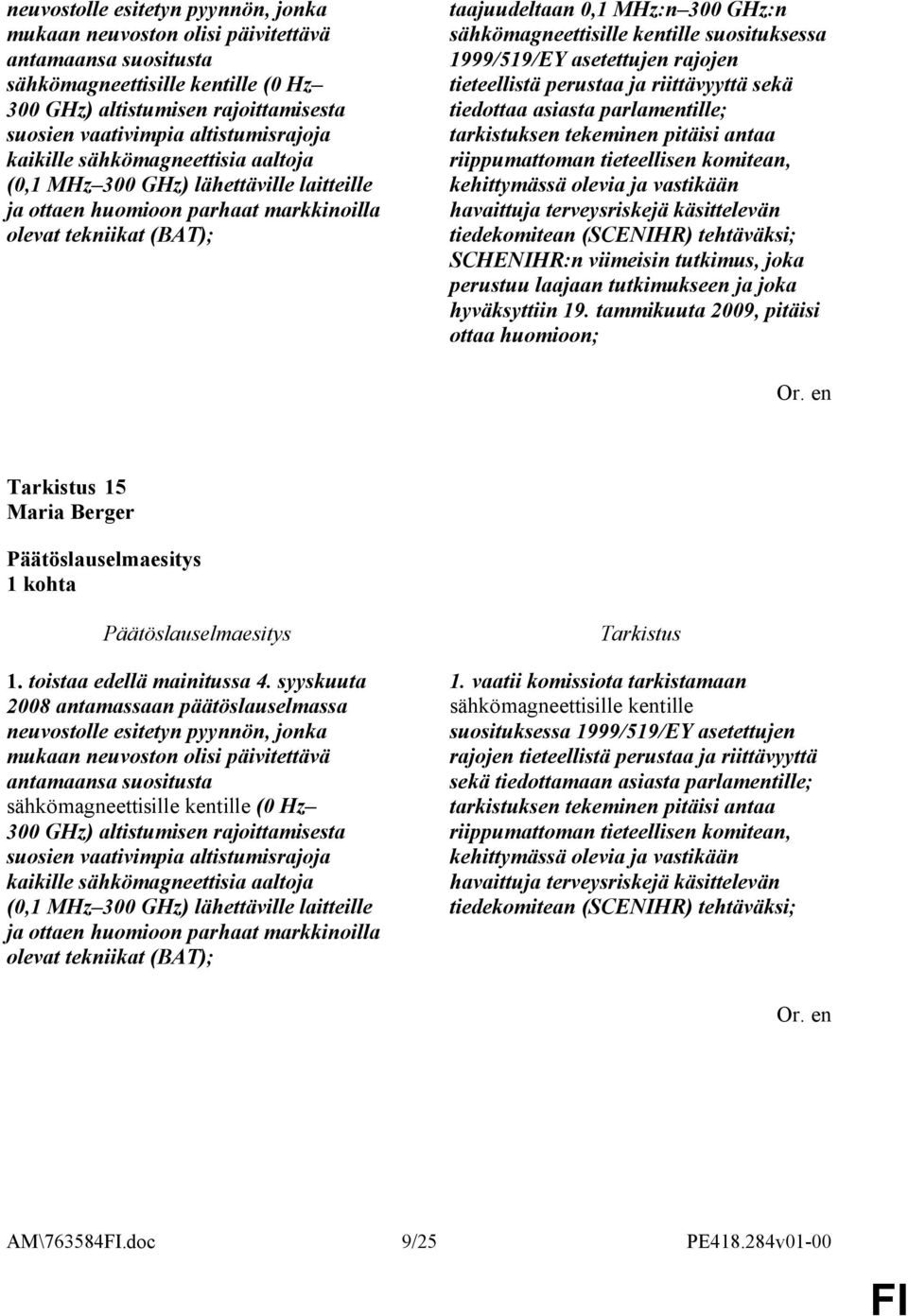 sähkömagneettisille kentille suosituksessa 1999/519/EY asetettujen rajojen tieteellistä perustaa ja riittävyyttä sekä tiedottaa asiasta parlamentille; tarkistuksen tekeminen pitäisi antaa