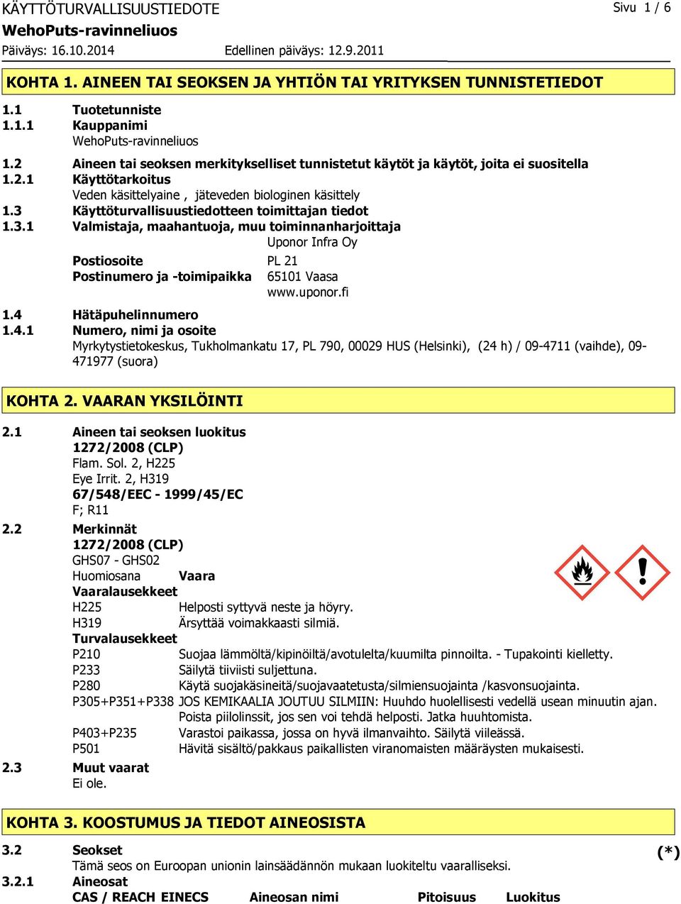 3 Käyttöturvallisuustiedotteen toimittajan tiedot 1.3.1 Valmistaja, maahantuoja, muu toiminnanharjoittaja Uponor Infra Oy Postiosoite PL 21 Postinumero ja -toimipaikka 65101 Vaasa www.uponor.fi 1.