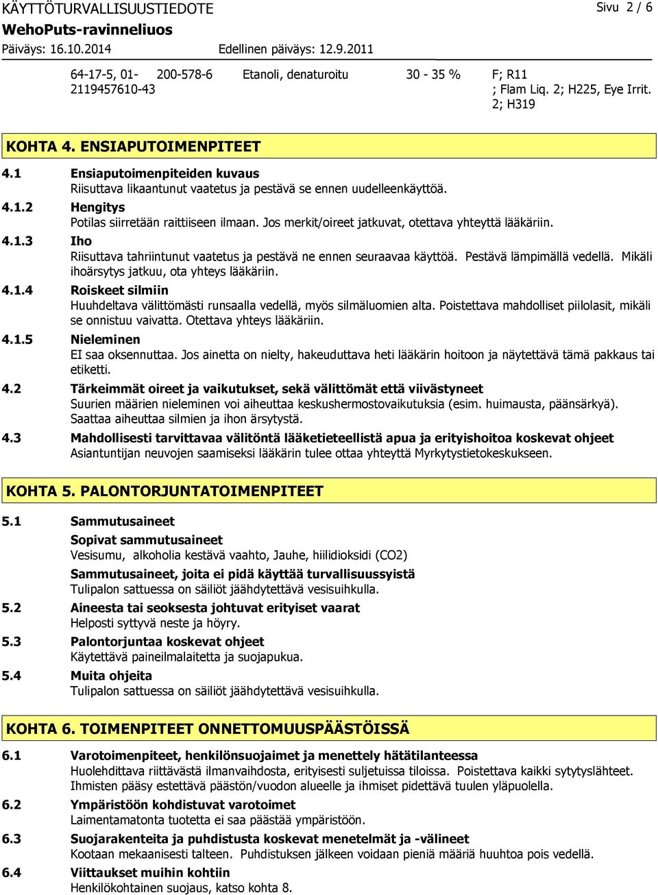 Jos merkit/oireet jatkuvat, otettava yhteyttä lääkäriin. 4.1.3 Iho Riisuttava tahriintunut vaatetus ja pestävä ne ennen seuraavaa käyttöä. Pestävä lämpimällä vedellä.