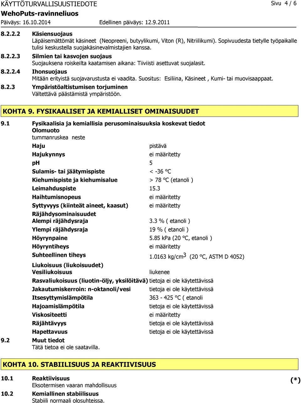Suositus: Esiliina, Käsineet, Kumi- tai muovisaappaat. 8.2.3 Ympäristöaltistumisen torjuminen Vältettävä päästämistä ympäristöön. KOHTA 9. FYSIKAALISET JA KEMIALLISET OMINAISUUDET 9.