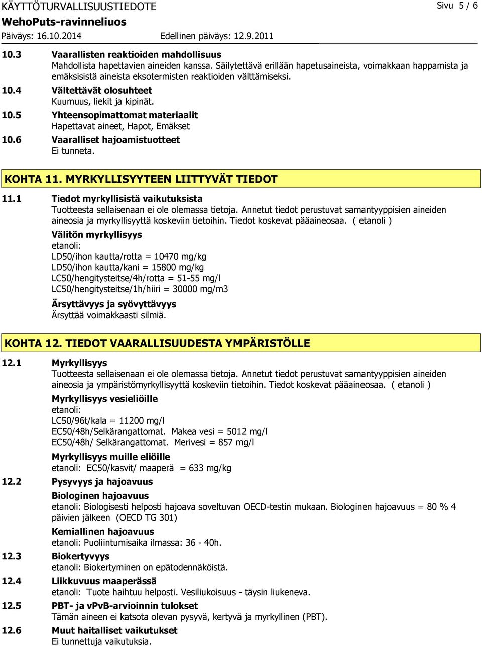 6 Vaaralliset hajoamistuotteet Ei tunneta. KOHTA 11. MYRKYLLISYYTEEN LIITTYVÄT TIEDOT 11.1 Tiedot myrkyllisistä vaikutuksista Tuotteesta sellaisenaan ei ole olemassa tietoja.