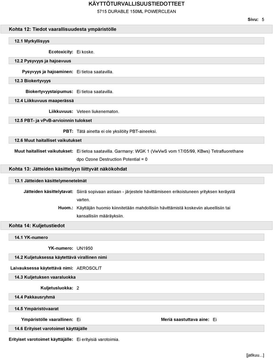 Garmany: WGK 1 (VwVwS vom 17/05/99, KBws) Tetrafluorethane dpo Ozone Destruction Potential = 0 Kohta 13: Jätteiden käsittelyyn liittyvät näkökohdat 13.