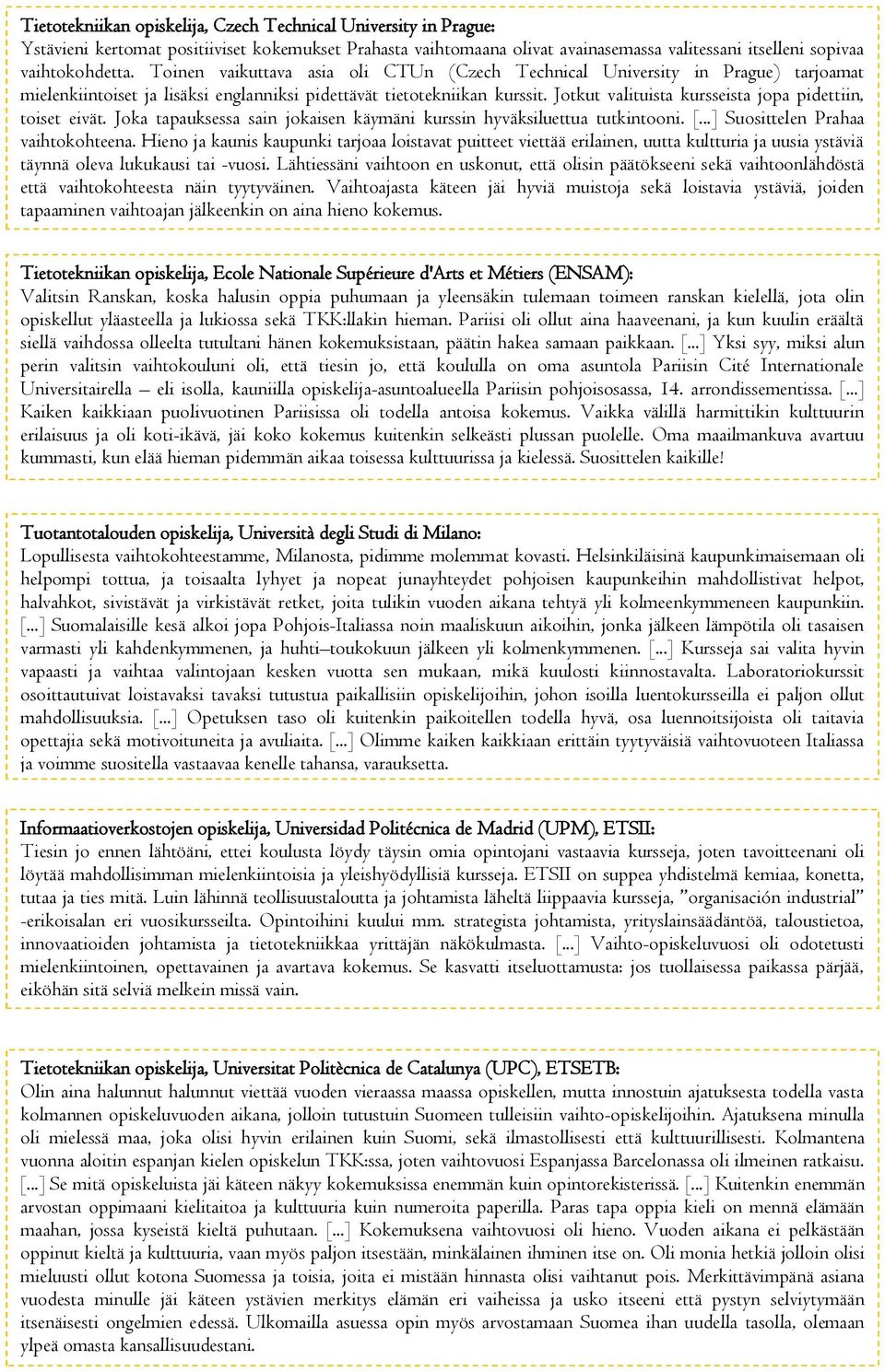 Jotkut valituista kursseista jopa pidettiin, toiset eivät. Joka tapauksessa sain jokaisen käymäni kurssin hyväksiluettua tutkintooni. [...] Suosittelen Prahaa vaihtokohteena.