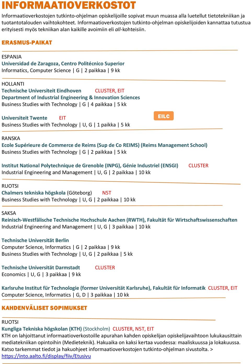 ERASMUS-PAIKAT ESPANJA Universidad de Zaragoza, Centro Politécnico Superior Informatics, Computer Science G 2 paikkaa 9 kk HOLLANTI Technische Universiteit Eindhoven, EIT Department of Industrial