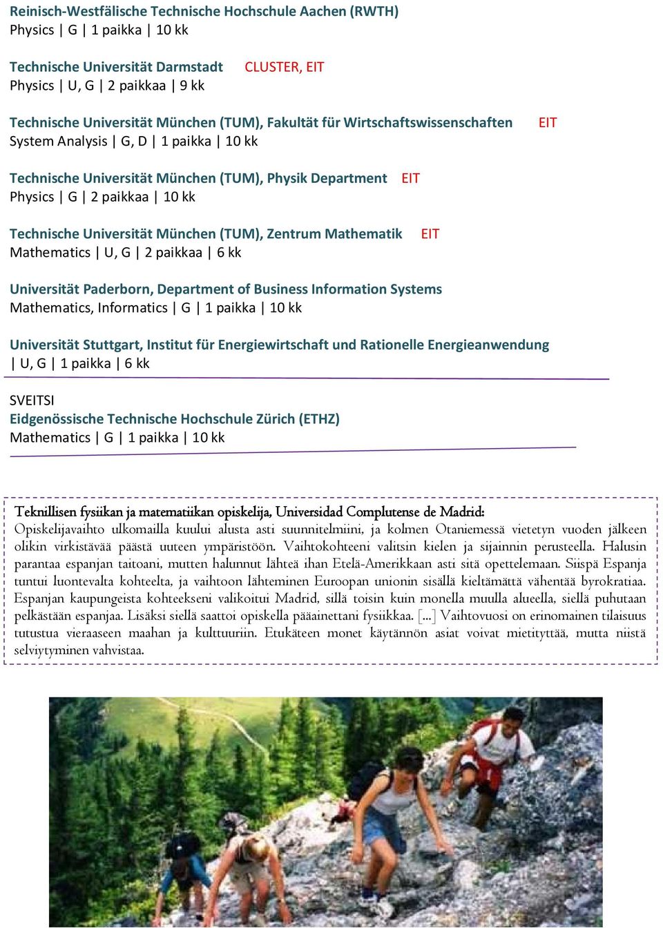 Mathematik Mathematics U, G 2 paikkaa 6 kk EIT Universität Paderborn, Department of Business Information Systems Mathematics, Informatics G 1 paikka 10 kk Universität Stuttgart, Institut für