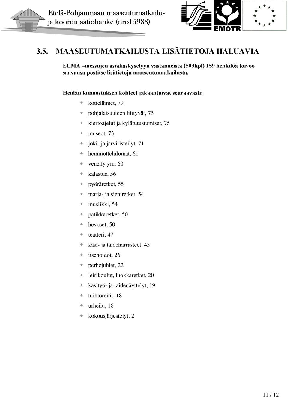 järviristeilyt, 71 hemmottelulomat, 61 veneily ym, 60 kalastus, 56 pyöräretket, 55 marja- ja sieniretket, 54 musiikki, 54 patikkaretket, 50 hevoset, 50 teatteri, 47