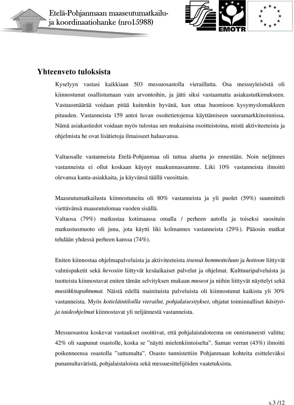 Nämä asiakastiedot voidaan myös tulostaa sen mukaisina osoitteistoina, mistä aktiviteeteista ja ohjelmista he ovat lisätietoja ilmaisseet haluavansa.