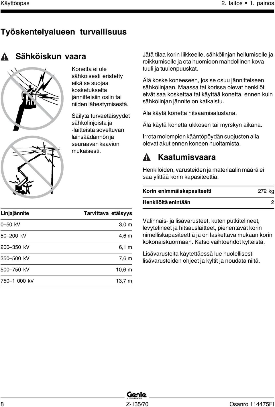 Jätä tilaa korin liikkeelle, sähkölinjan heilumiselle ja roikkumiselle ja ota huomioon mahdollinen kova tuuli ja tuulenpuuskat. Älä koske koneeseen, jos se osuu jännitteiseen sähkölinjaan.