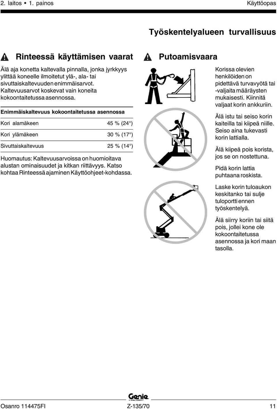 Enimmäiskaltevuus kokoontaitetussa asennossa Kori alamäkeen 45 % (24 ) Kori ylämäkeen 30 % (17 ) Sivuttaiskaltevuus 25 % (14 ) Huomautus: Kaltevuusarvoissa on huomioitava alustan ominaisuudet ja