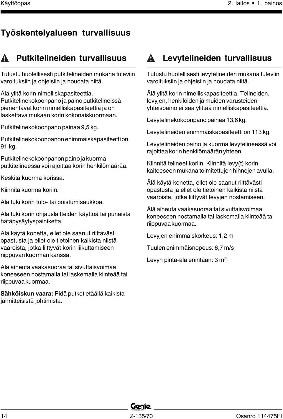 Putkitelinekokoonpano painaa 9,5 kg. Putkitelinekokoonpanon enimmäiskapasiteetti on 91 kg. Putkitelinekokoonpanon paino ja kuorma putkitelineessä voi rajoittaa korin henkilömäärää.