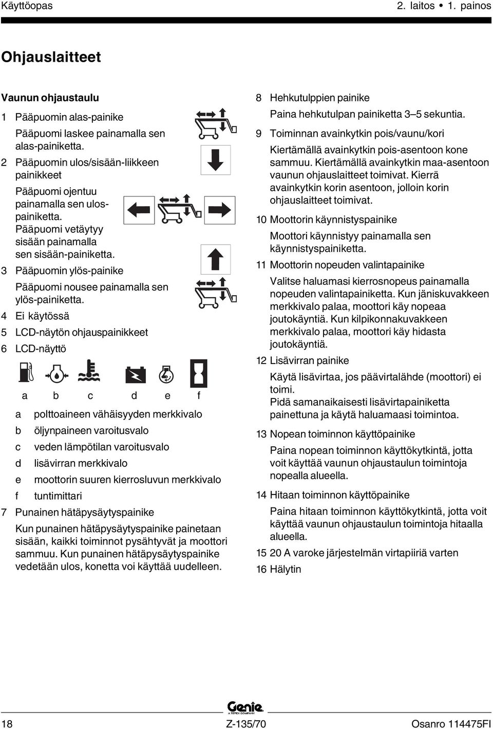 3 Pääpuomin ylös-painike Pääpuomi nousee painamalla sen ylös-painiketta.