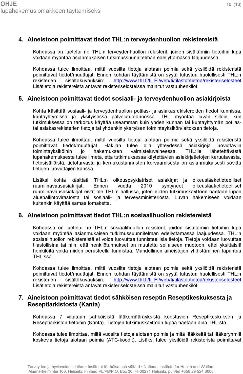 tutkimussuunnitelman edellyttämässä laajuudessa. Kohdassa tulee ilmoittaa, miltä vuosilta tietoja aiotaan poimia sekä yksilöidä rekisteristä poimittavat tiedot/muuttujat.