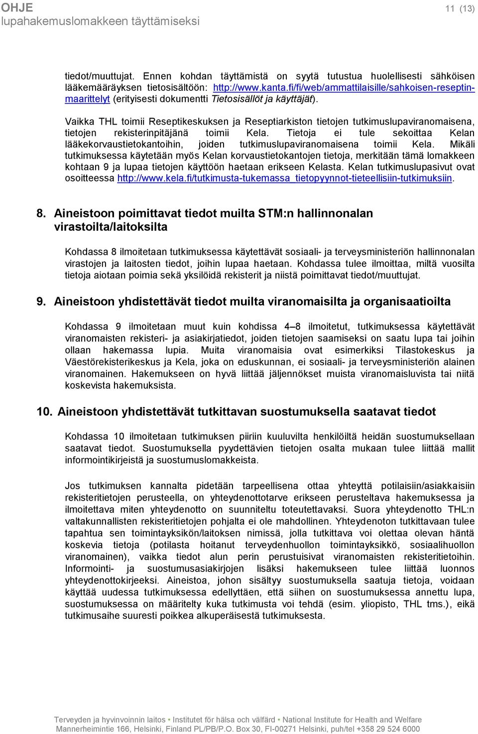 Vaikka THL toimii Reseptikeskuksen ja Reseptiarkiston tietojen tutkimuslupaviranomaisena, tietojen rekisterinpitäjänä toimii Kela.