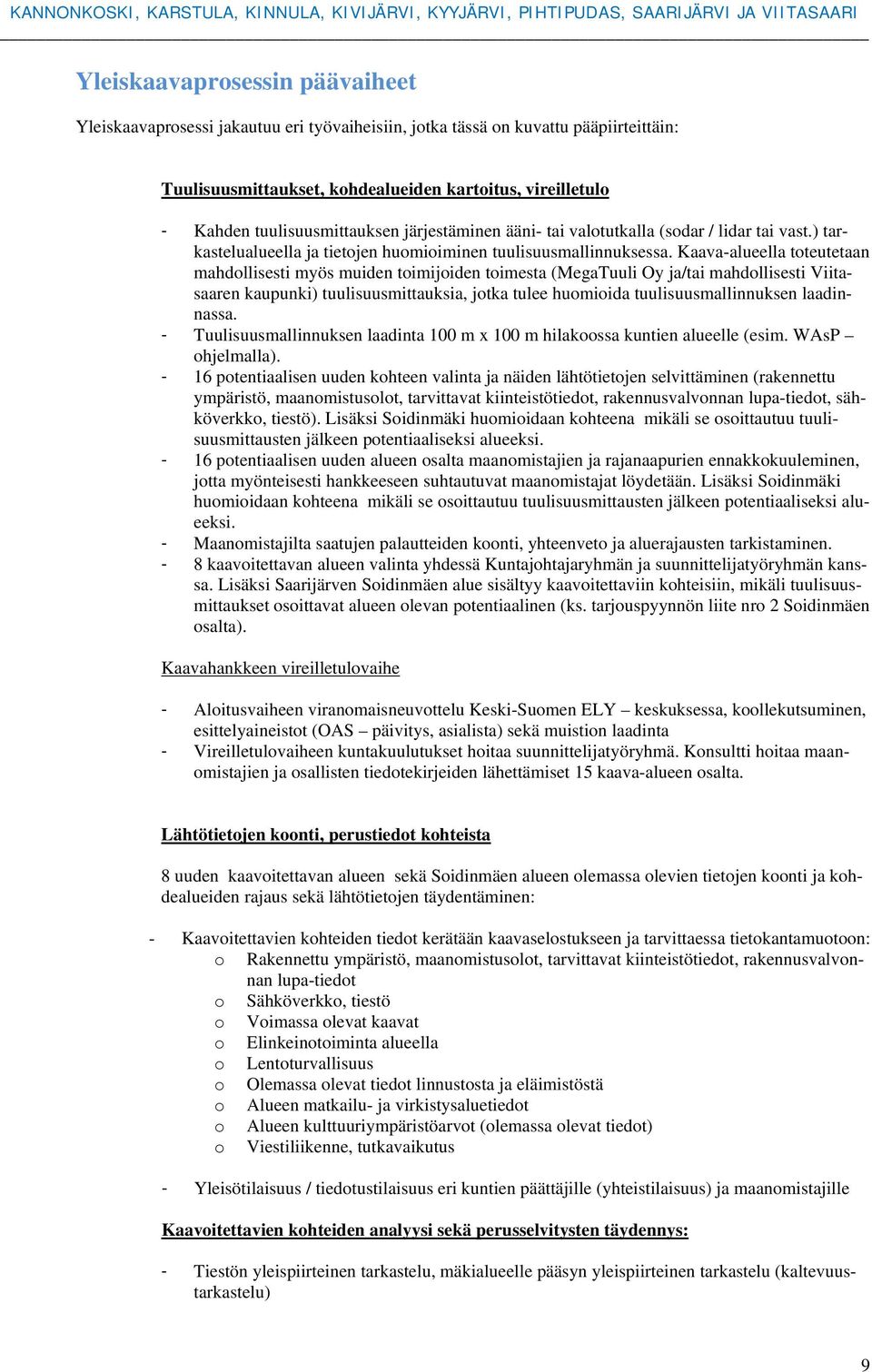 Kaava-alueella tteutetaan mahdllisesti myös muiden timijiden timesta (MegaTuuli Oy ja/tai mahdllisesti Viitasaaren kaupunki) tuulisuusmittauksia, jtka tulee humiida tuulisuusmallinnuksen laadinnassa.