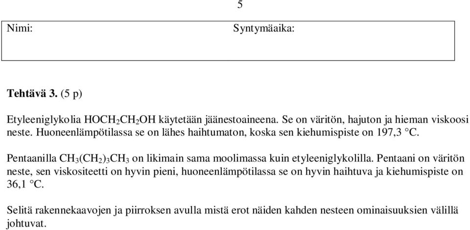 Pentaanilla CH 3 (CH 2 ) 3 CH 3 on likimain sama moolimassa kuin etyleeniglykolilla.