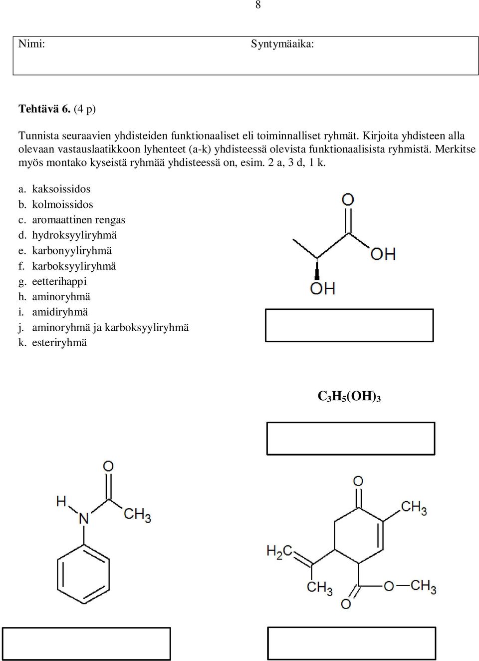 Merkitse myös montako kyseistä ryhmää yhdisteessä on, esim. 2 a, 3 d, 1 k. a. kaksoissidos b. kolmoissidos c.