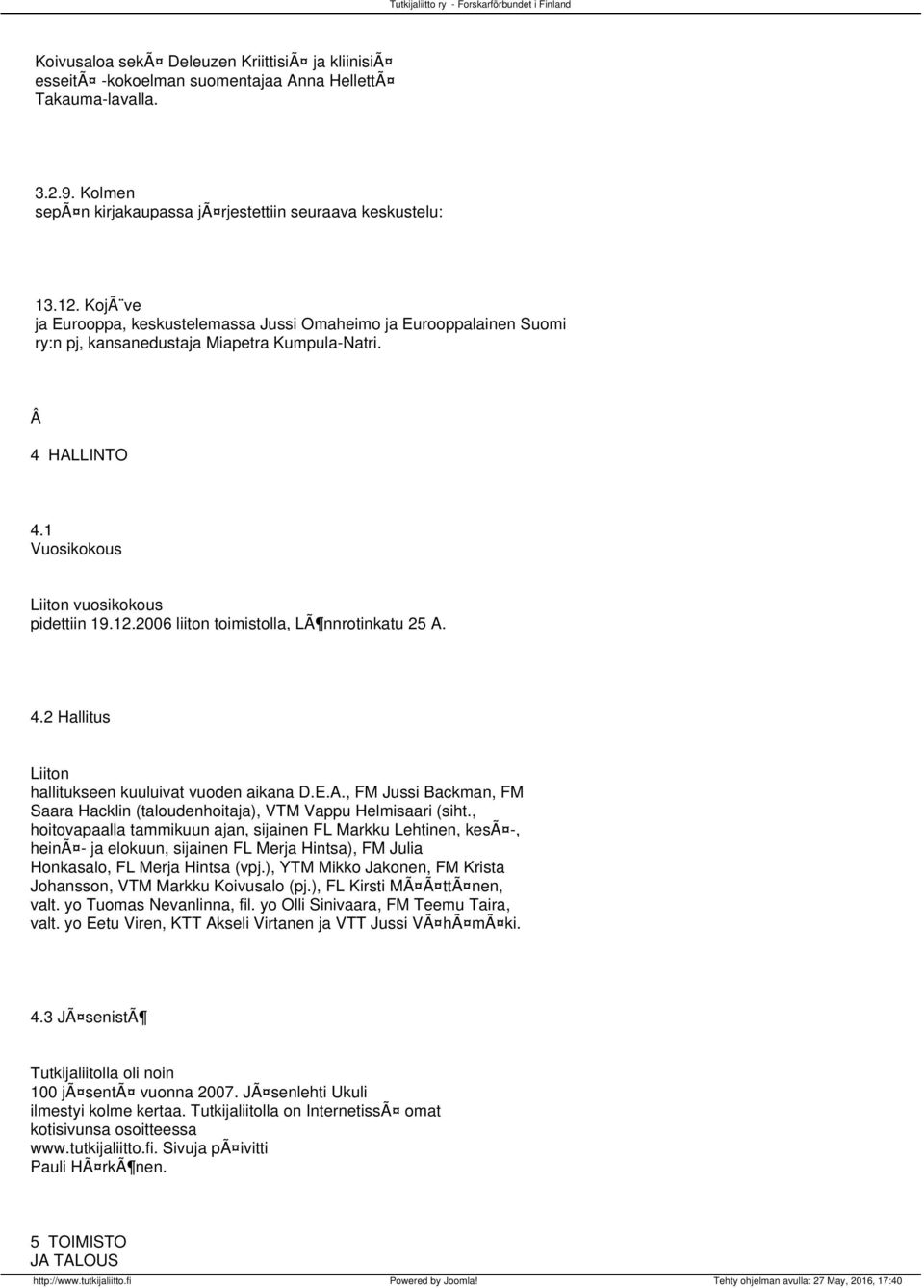 2006 liiton toimistolla, LÃ nnrotinkatu 25 A. 4.2 Hallitus Liiton hallitukseen kuuluivat vuoden aikana D.E.A., FM Jussi Backman, FM Saara Hacklin (taloudenhoitaja), VTM Vappu Helmisaari (siht.