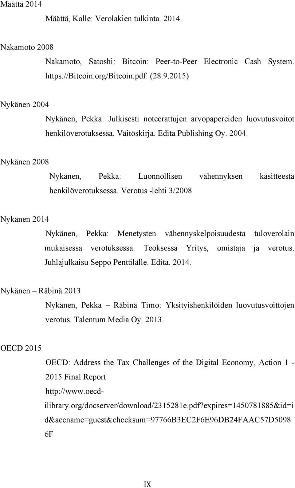 Verotus -lehti 3/2008 Nykänen 2014 Nykänen, Pekka: Menetysten vähennyskelpoisuudesta tuloverolain mukaisessa verotuksessa. Teoksessa Yritys, omistaja ja verotus. Juhlajulkaisu Seppo Penttilälle.