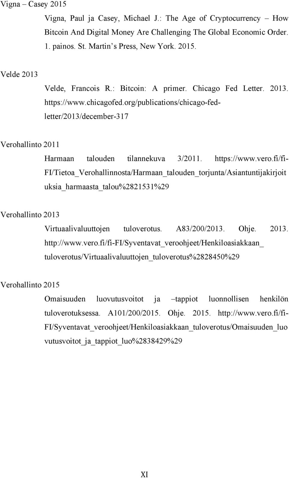 fi/fi- FI/Tietoa_Verohallinnosta/Harmaan_talouden_torjunta/Asiantuntijakirjoit uksia_harmaasta_talou%2821531%29 Verohallinto 2013 Virtuaalivaluuttojen tuloverotus. A83/200/2013. Ohje. 2013. http://www.