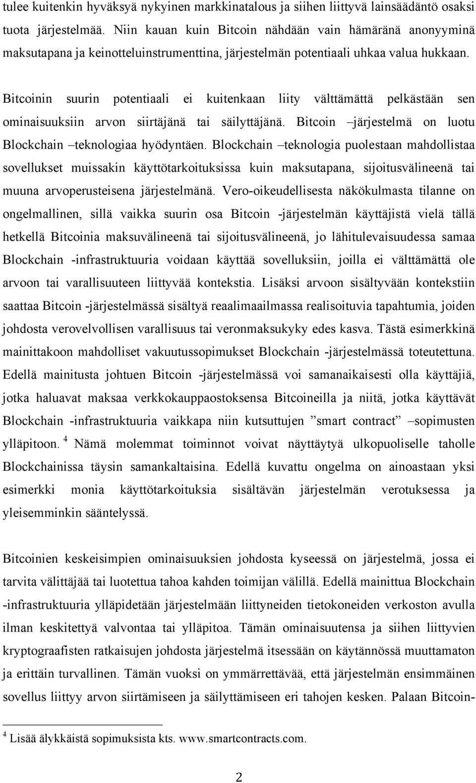 Bitcoinin suurin potentiaali ei kuitenkaan liity välttämättä pelkästään sen ominaisuuksiin arvon siirtäjänä tai säilyttäjänä. Bitcoin järjestelmä on luotu Blockchain teknologiaa hyödyntäen.