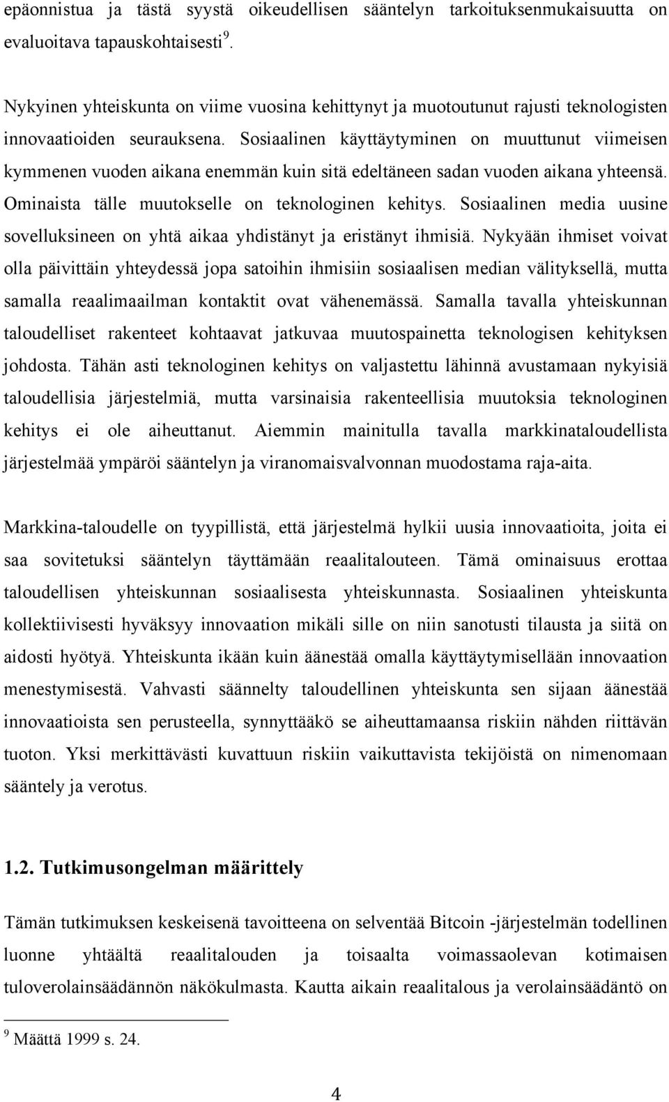 Sosiaalinen käyttäytyminen on muuttunut viimeisen kymmenen vuoden aikana enemmän kuin sitä edeltäneen sadan vuoden aikana yhteensä. Ominaista tälle muutokselle on teknologinen kehitys.