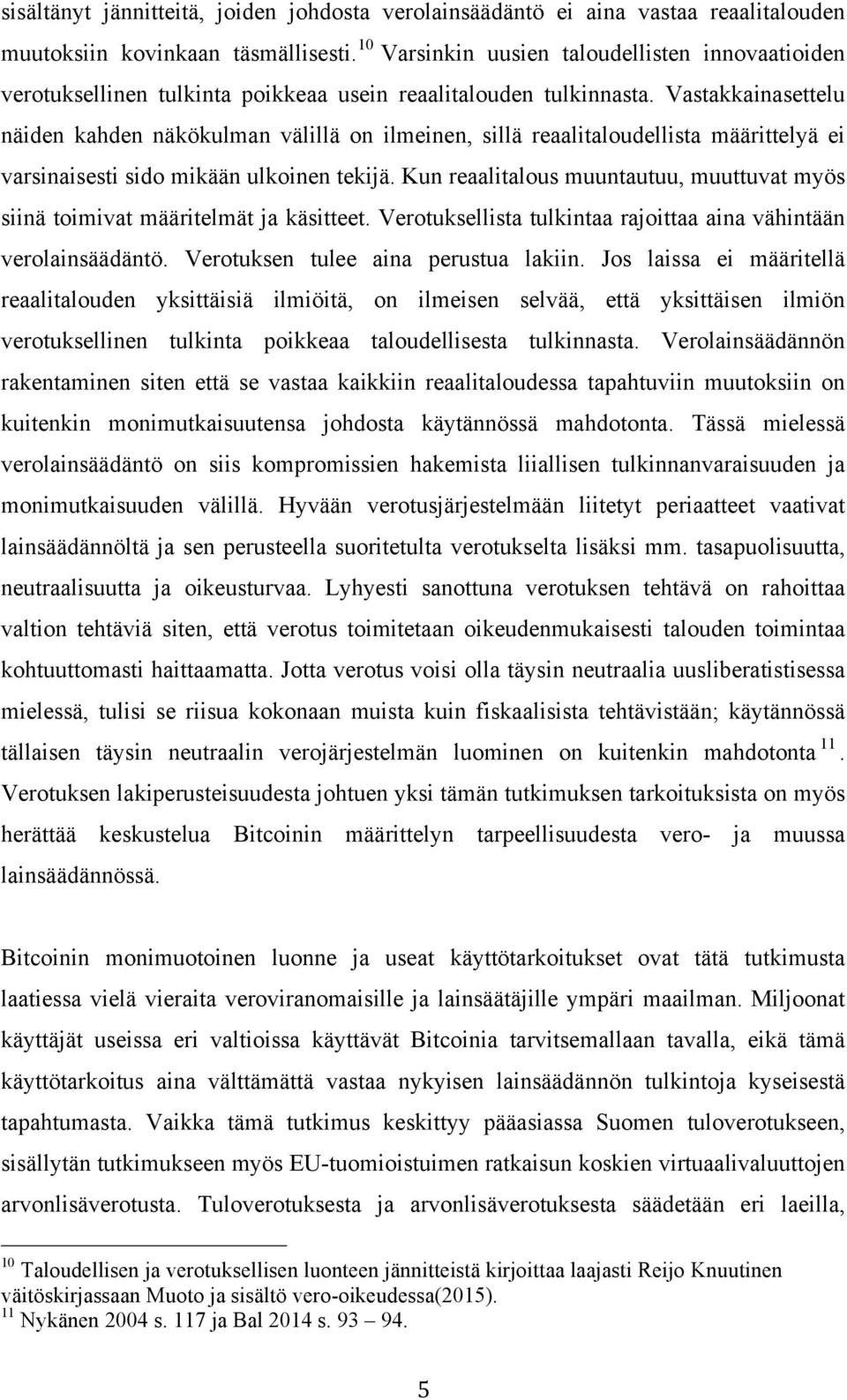 Vastakkainasettelu näiden kahden näkökulman välillä on ilmeinen, sillä reaalitaloudellista määrittelyä ei varsinaisesti sido mikään ulkoinen tekijä.