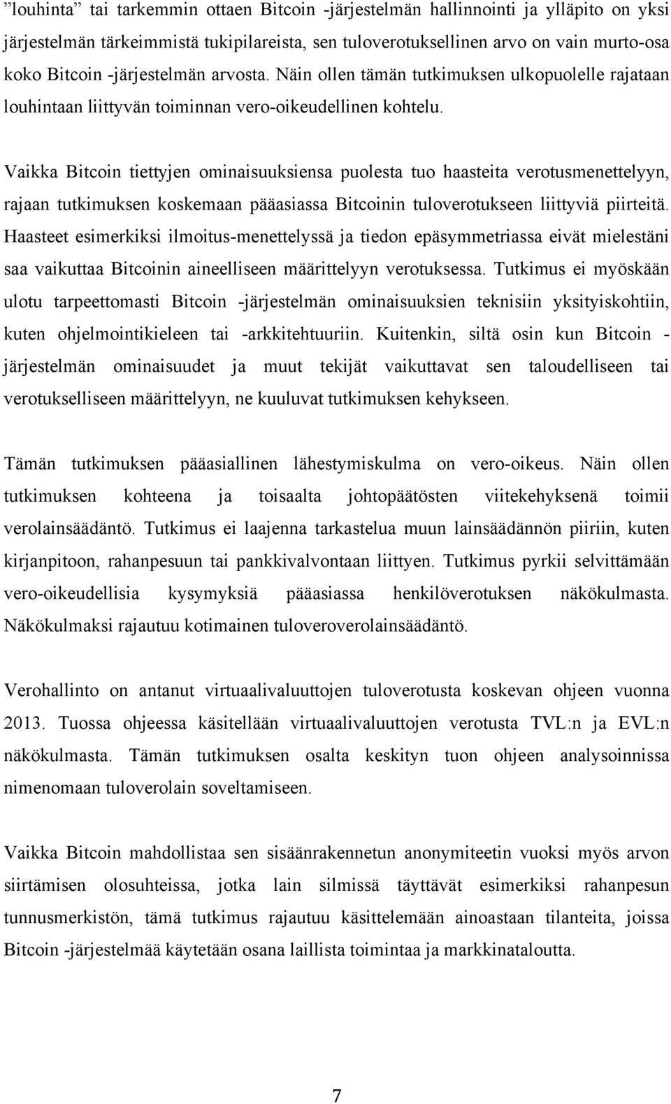 Vaikka Bitcoin tiettyjen ominaisuuksiensa puolesta tuo haasteita verotusmenettelyyn, rajaan tutkimuksen koskemaan pääasiassa Bitcoinin tuloverotukseen liittyviä piirteitä.