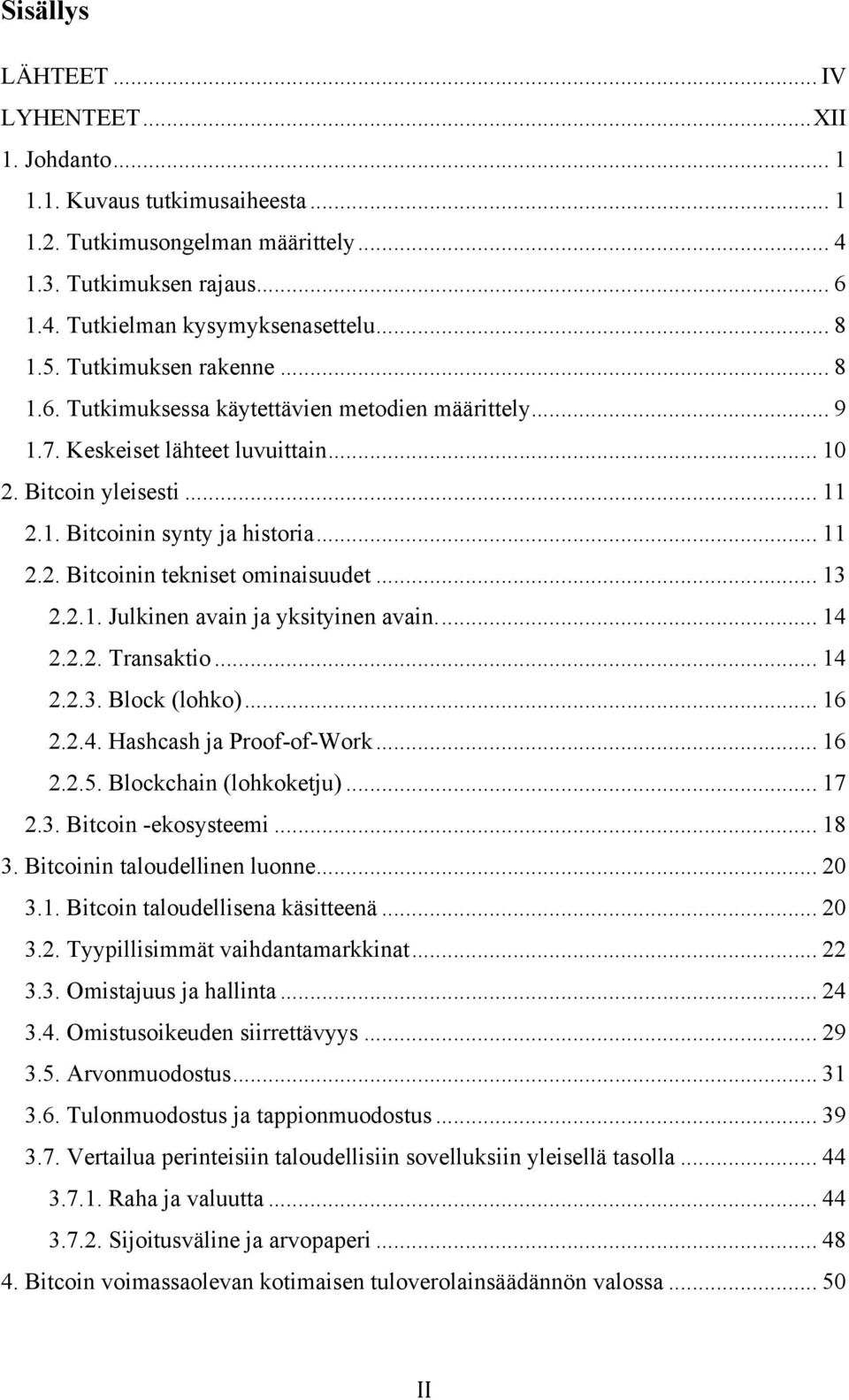 .. 13 2.2.1. Julkinen avain ja yksityinen avain.... 14 2.2.2. Transaktio... 14 2.2.3. Block (lohko)... 16 2.2.4. Hashcash ja Proof-of-Work... 16 2.2.5. Blockchain (lohkoketju)... 17 2.3. Bitcoin -ekosysteemi.