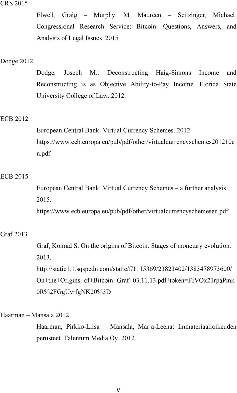 2012 https://www.ecb.europa.eu/pub/pdf/other/virtualcurrencyschemes201210e n.pdf ECB 2015 European Central Bank: Virtual Currency Schemes a further analysis. 2015. https://www.ecb.europa.eu/pub/pdf/other/virtualcurrencyschemesen.