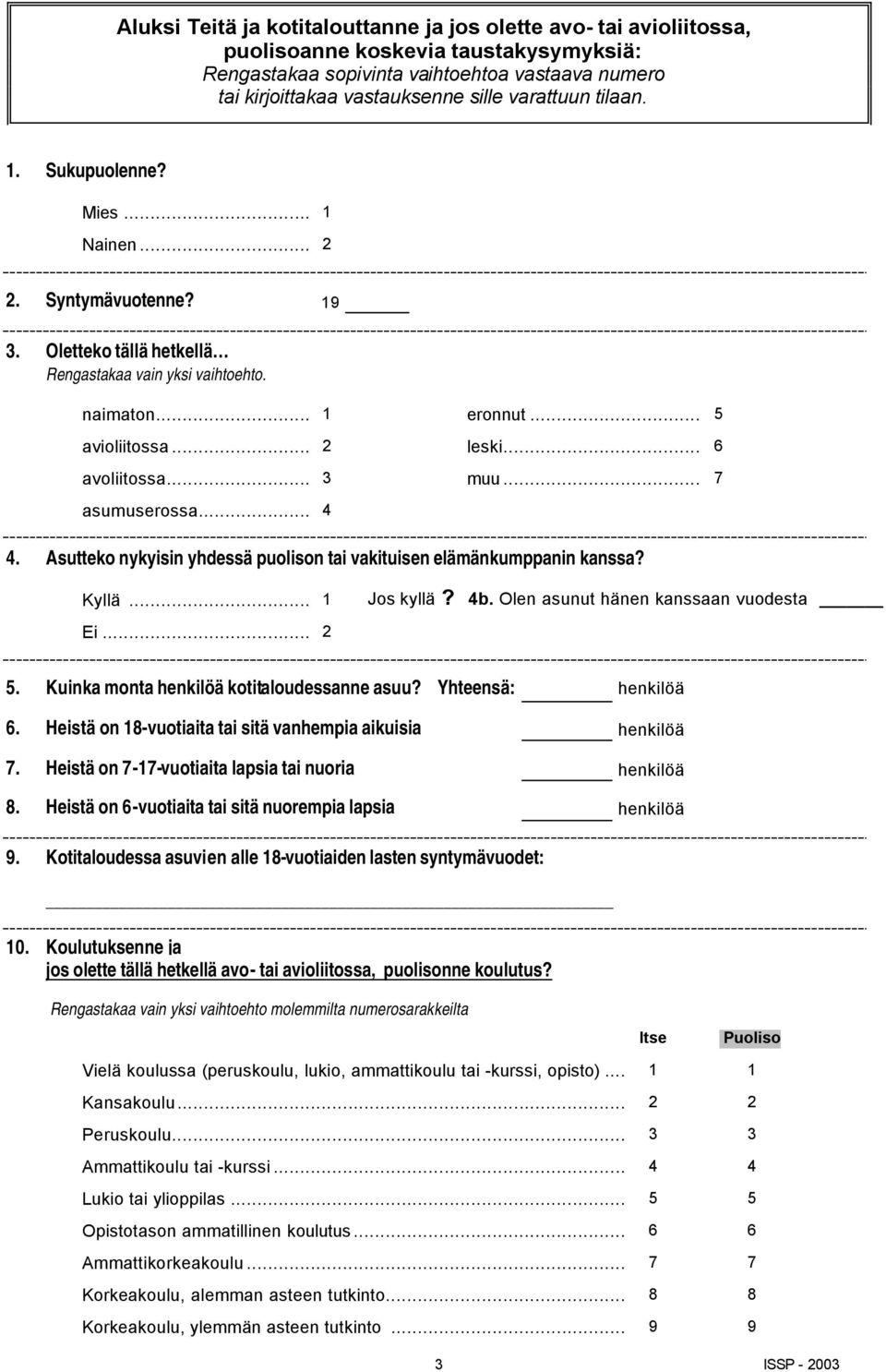 .. 6 avoliitossa... 3 muu... 7 asumuserossa... 4 4. Asutteko nykyisin yhdessä puolison tai vakituisen elämänkumppanin kanssa? Kyllä... 1 Jos kyllä? 4b. Olen asunut hänen kanssaan vuodesta Ei... 2 5.