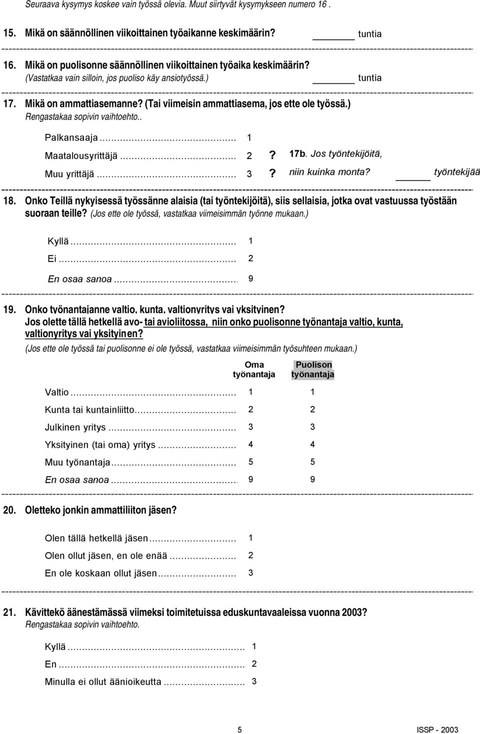 (Tai viimeisin ammattiasema, jos ette ole työssä.) Rengastakaa sopivin vaihtoehto.. Palkansaaja... 1 Maatalousyrittäjä... 2? 17b. Jos työntekijöitä, Muu yrittäjä... 3? niin kuinka monta?