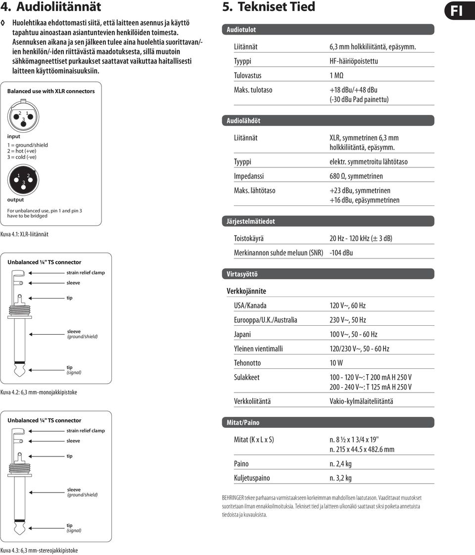 käyttöominaisuuksiin. Balanced use with XLR connectors 2 1 3 input 1 = ground/shield 2 = hot (+ve) 3 = cold (-ve) 1 2 3 output For unbalanced use, pin 1 and pin 3 have to be bridged Kuva 4.