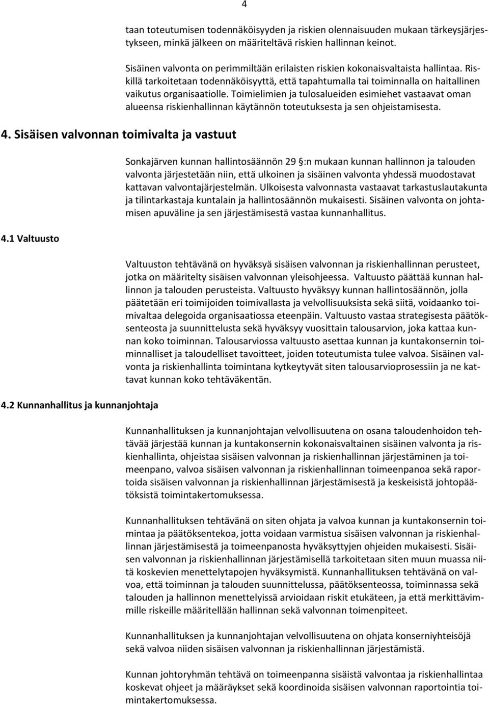 Sisäinen valvonta on perimmiltään erilaisten riskien kokonaisvaltaista hallintaa. Riskillä tarkoitetaan todennäköisyyttä, että tapahtumalla tai toiminnalla on haitallinen vaikutus organisaatiolle.