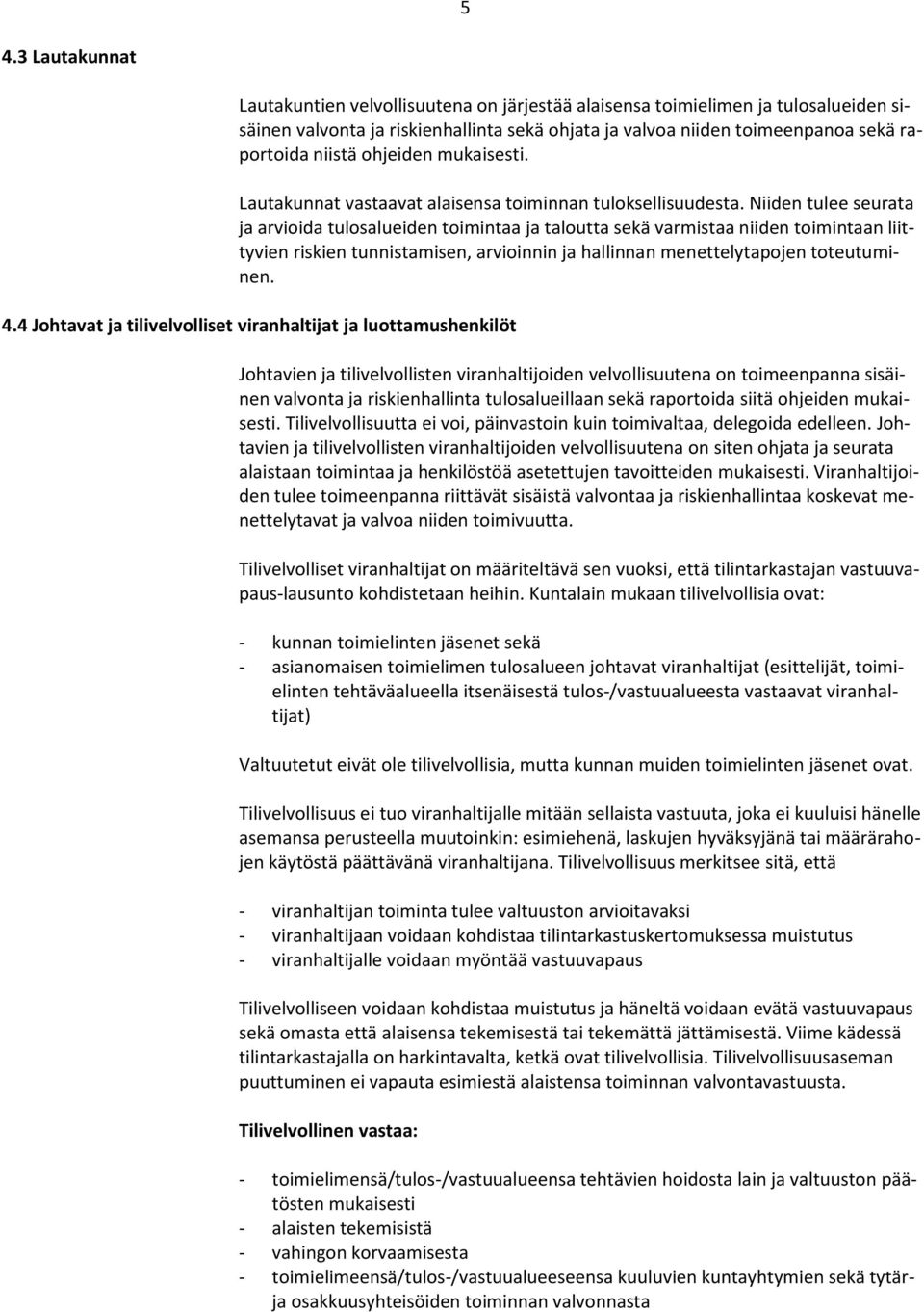 Niiden tulee seurata ja arvioida tulosalueiden toimintaa ja taloutta sekä varmistaa niiden toimintaan liittyvien riskien tunnistamisen, arvioinnin ja hallinnan menettelytapojen toteutuminen. 4.