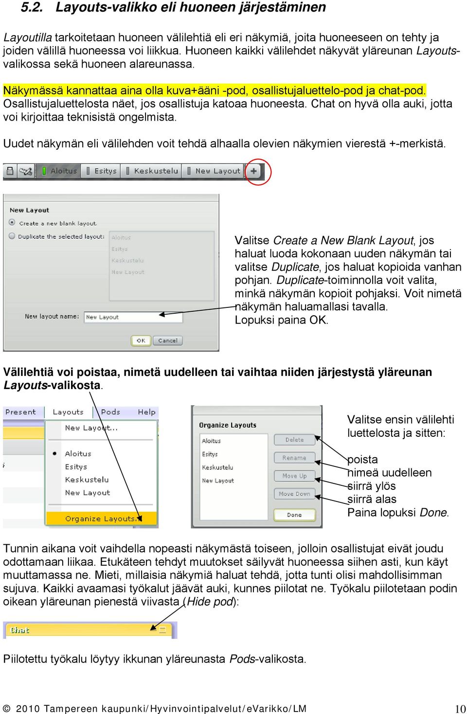 Osallistujaluettelosta näet, jos osallistuja katoaa huoneesta. Chat on hyvä olla auki, jotta voi kirjoittaa teknisistä ongelmista.