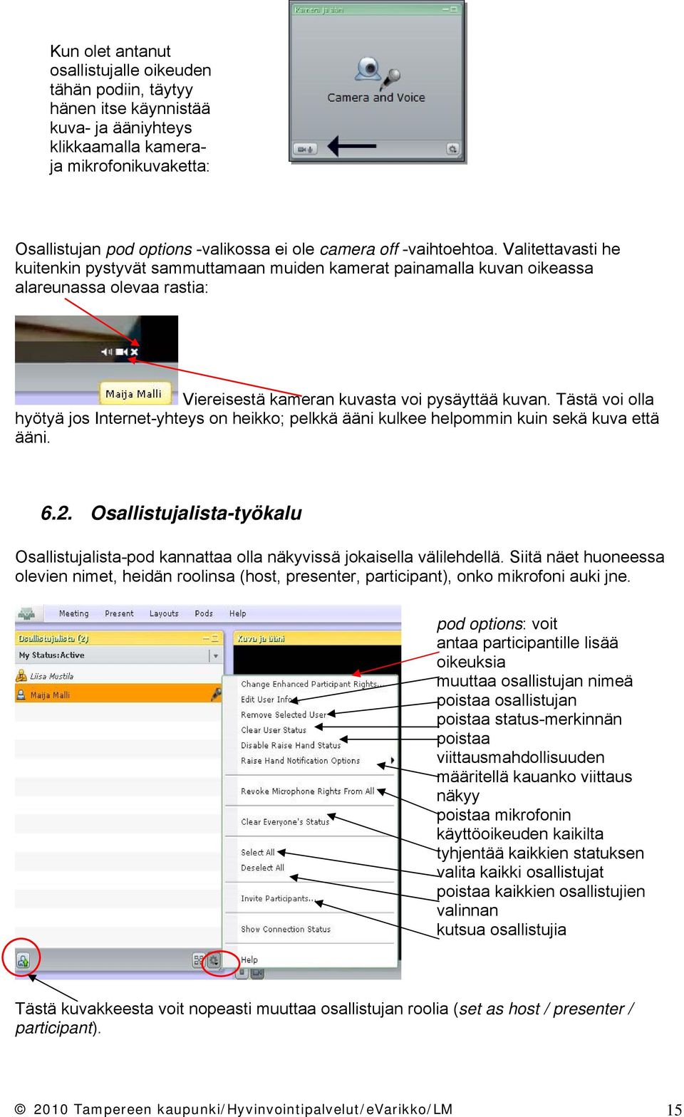 Tästä voi olla hyötyä jos Internet-yhteys on heikko; pelkkä ääni kulkee helpommin kuin sekä kuva että ääni. 6.2.