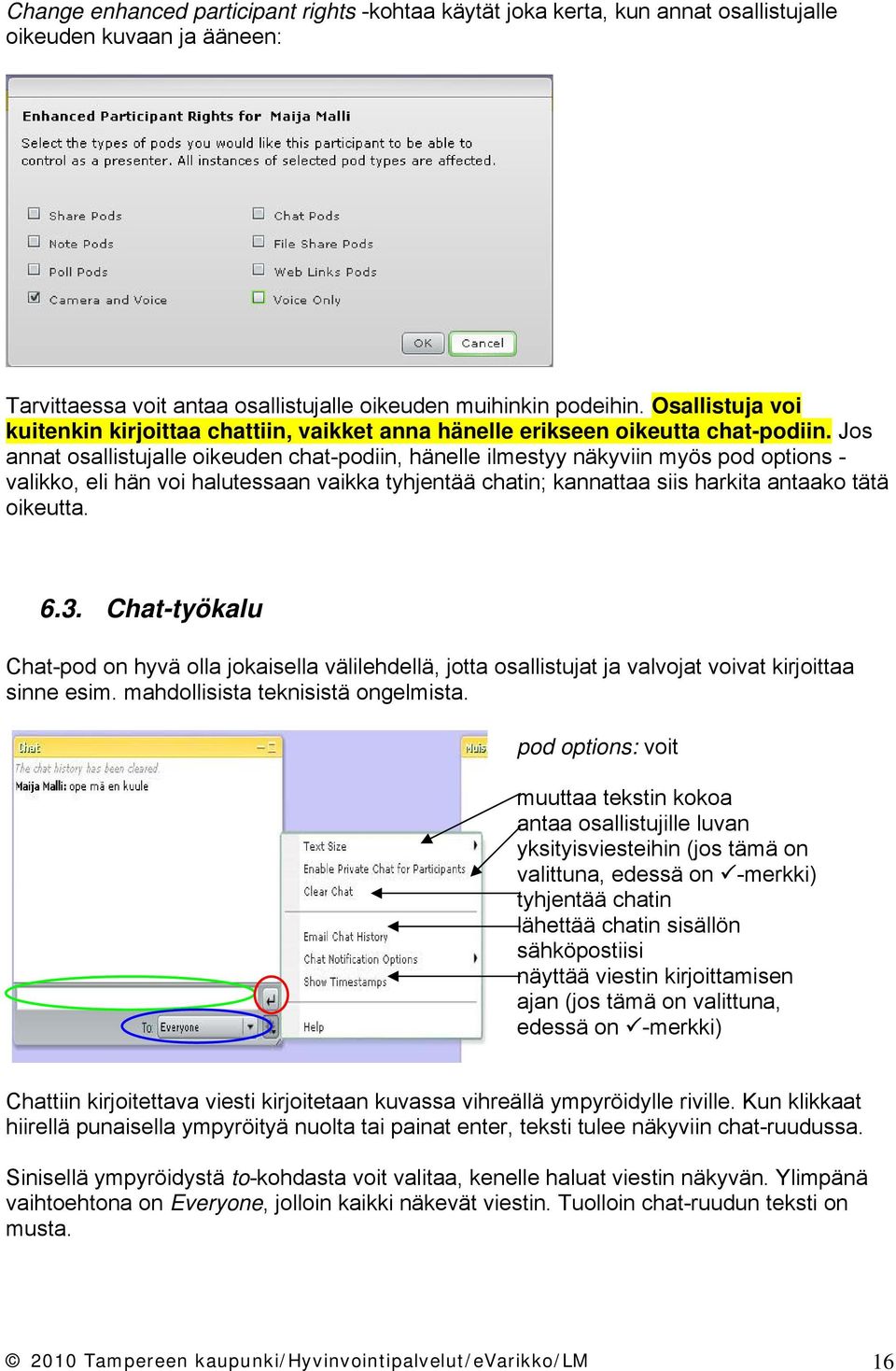 Jos annat osallistujalle oikeuden chat-podiin, hänelle ilmestyy näkyviin myös pod options - valikko, eli hän voi halutessaan vaikka tyhjentää chatin; kannattaa siis harkita antaako tätä oikeutta. 6.3.