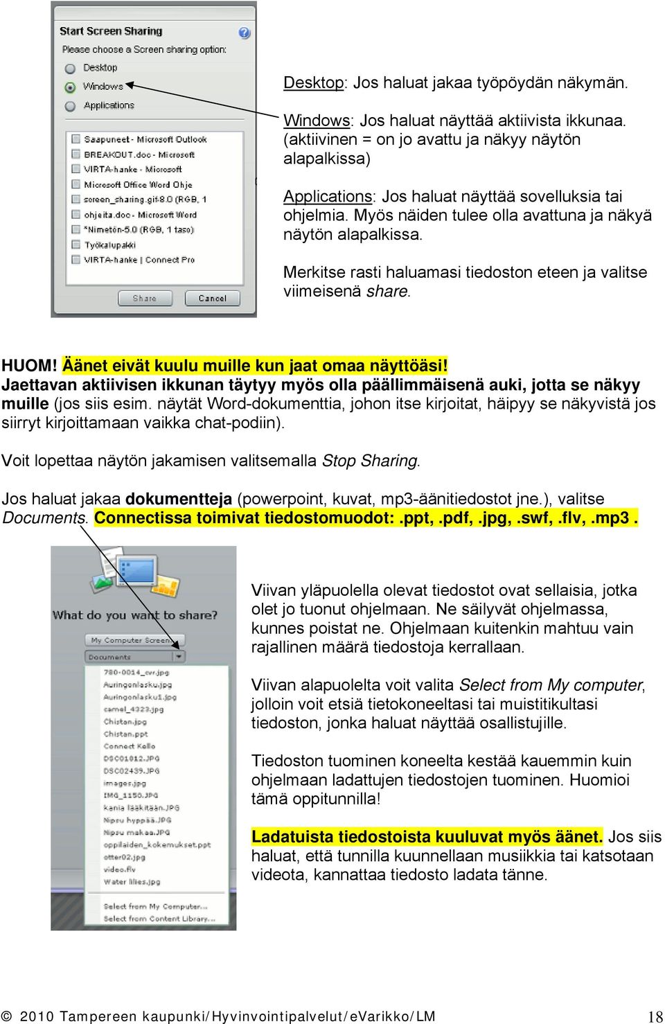 Merkitse rasti haluamasi tiedoston eteen ja valitse viimeisenä share. HUOM! Äänet eivät kuulu muille kun jaat omaa näyttöäsi!