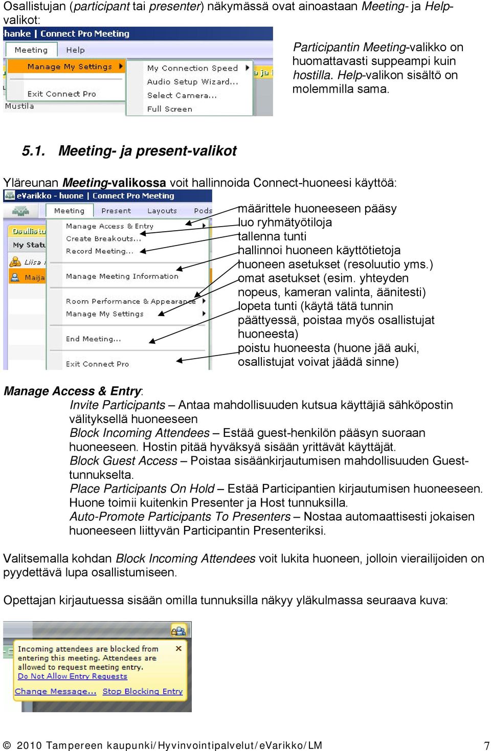 Meeting- ja present-valikot Yläreunan Meeting-valikossa voit hallinnoida Connect-huoneesi käyttöä: määrittele huoneeseen pääsy luo ryhmätyötiloja tallenna tunti hallinnoi huoneen käyttötietoja