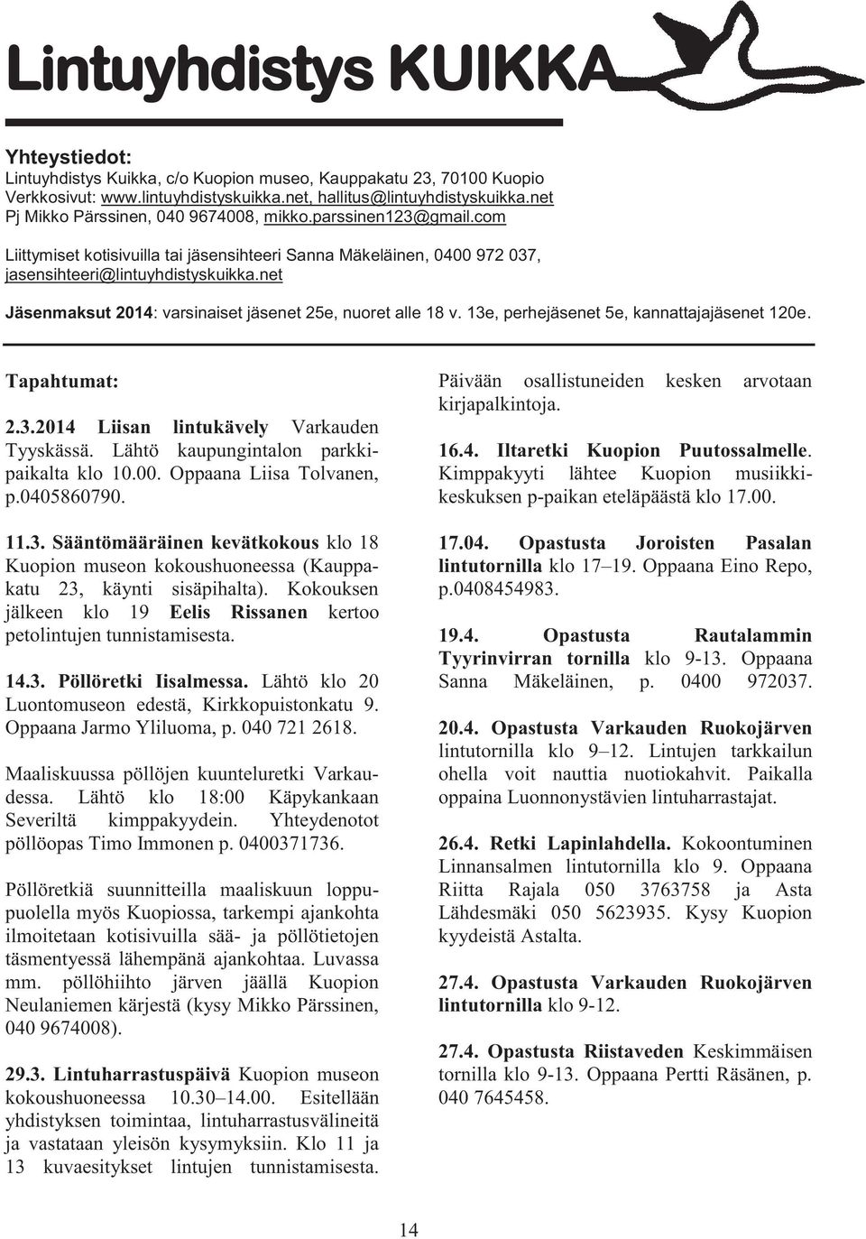 net Jäsenmaksut 2014: varsinaiset jäsenet 25e, nuoret alle 18 v. 13e, perhejäsenet 5e, kannattajajäsenet 120e. Tapahtumat: 2.3.2014 Liisan lintukävely Varkauden Tyyskässä.