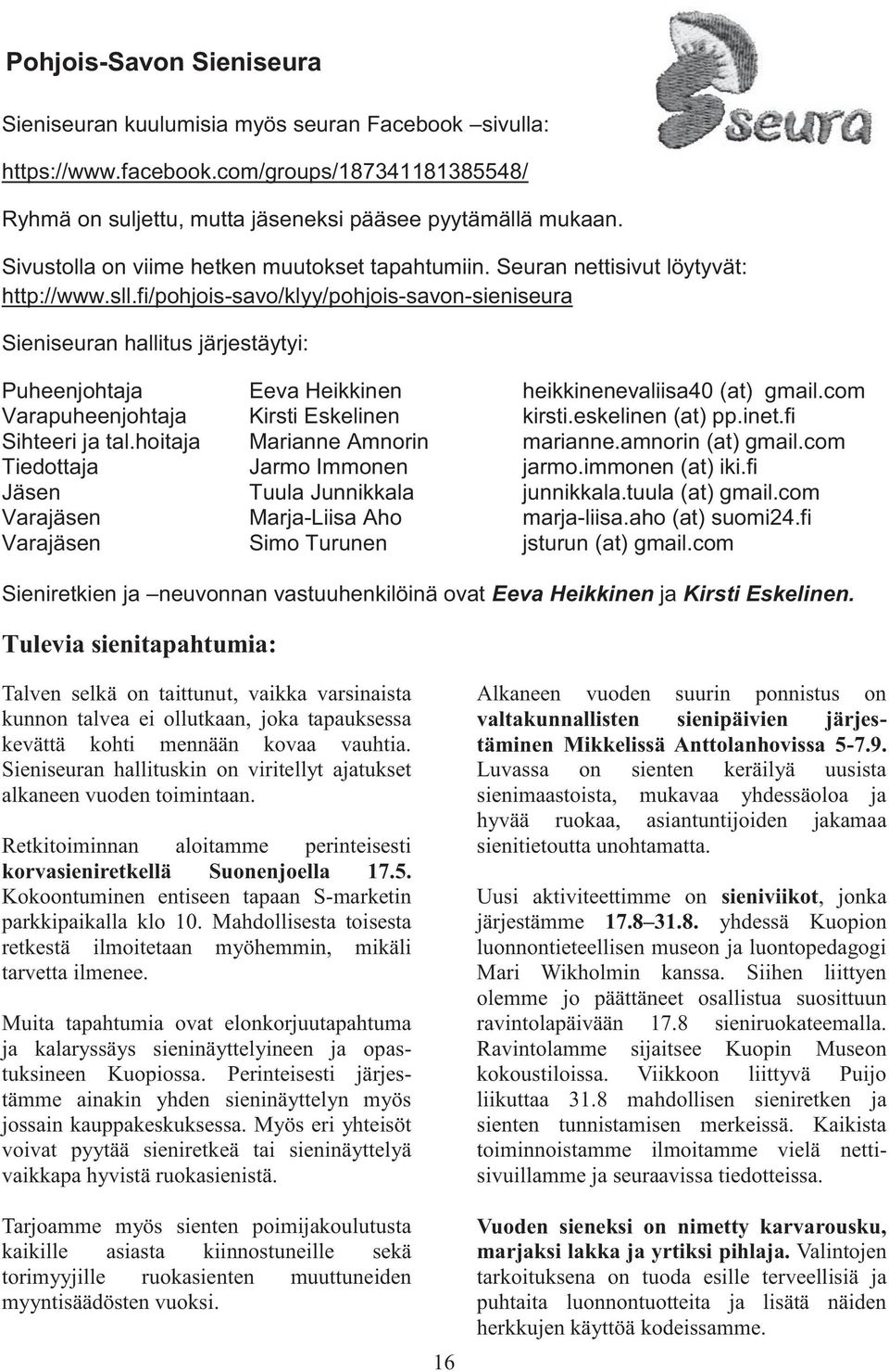 fi/pohjois-savo/klyy/pohjois-savon-sieniseura Sieniseuran hallitus järjestäytyi: Puheenjohtaja Eeva Heikkinen heikkinenevaliisa40 (at) gmail.com Varapuheenjohtaja Kirsti Eskelinen kirsti.