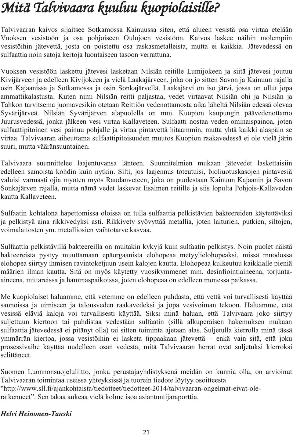 Vuoksen vesistöön laskettu jätevesi lasketaan Nilsiän reitille Lumijokeen ja siitä jätevesi joutuu Kivijärveen ja edelleen Kivijokeen ja vielä Laakajärveen, joka on jo sitten Savon ja Kainuun rajalla