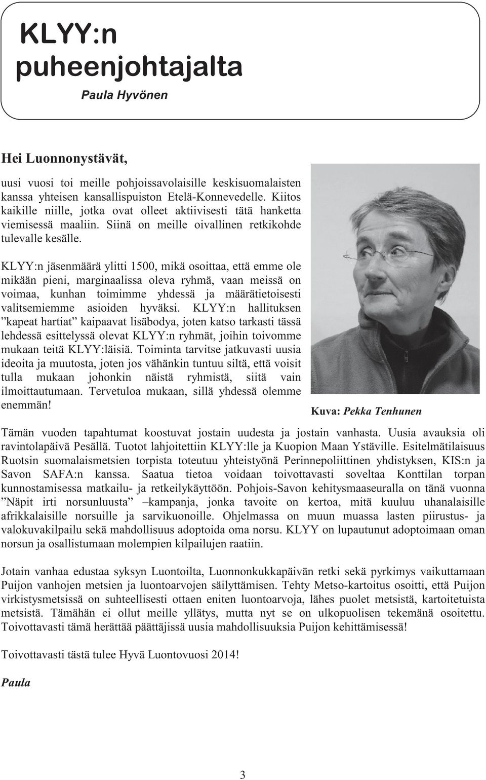 KLYY:n jäsenmäärä ylitti 1500, mikä osoittaa, että emme ole mikään pieni, marginaalissa oleva ryhmä, vaan meissä on voimaa, kunhan toimimme yhdessä ja määrätietoisesti valitsemiemme asioiden hyväksi.