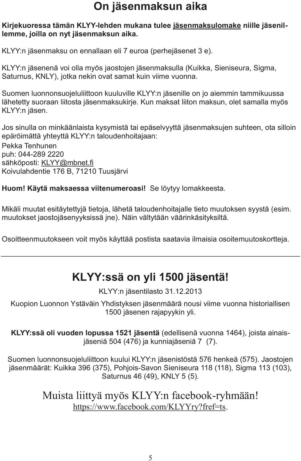 Suomen luonnonsuojeluliittoon kuuluville KLYY:n jäsenille on jo aiemmin tammikuussa lähetetty suoraan liitosta jäsenmaksukirje. Kun maksat liiton maksun, olet samalla myös KLYY:n jäsen.