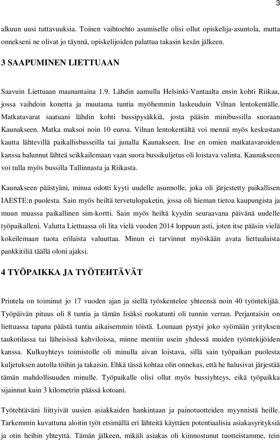Matkatavarat saatuani lähdin kohti bussipysäkkiä, josta pääsin minibussilla suoraan Kaunakseen. Matka maksoi noin 10 euroa.