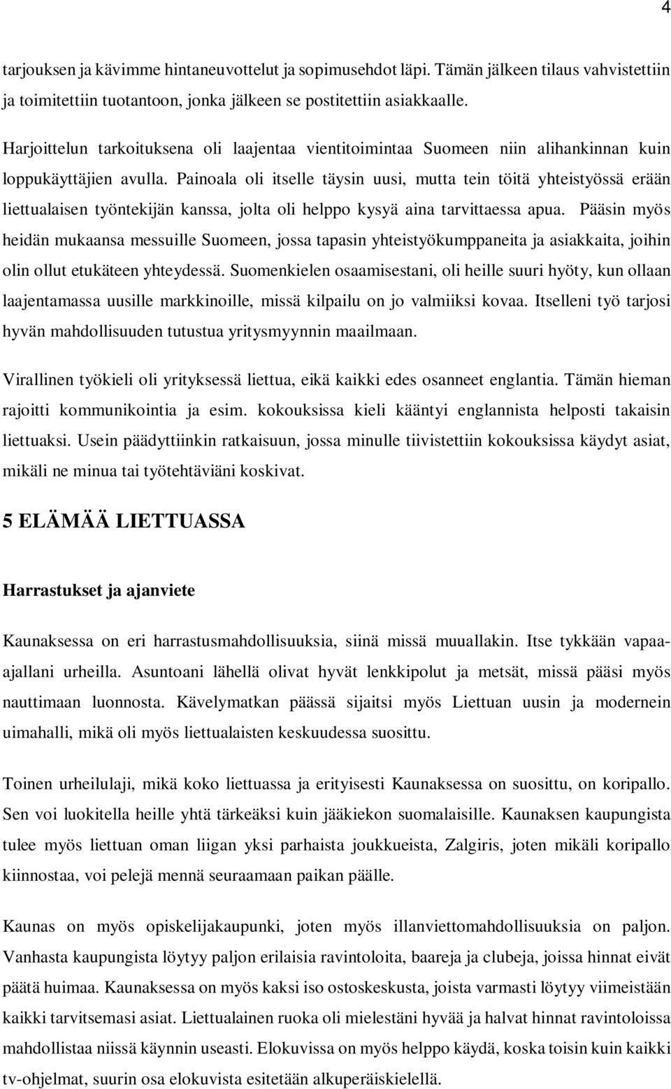 Painoala oli itselle täysin uusi, mutta tein töitä yhteistyössä erään liettualaisen työntekijän kanssa, jolta oli helppo kysyä aina tarvittaessa apua.